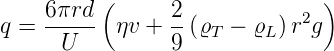      6πrd (      2             )
q =  ----- ηv +  -(ϱT −  ϱL)r2g
      U          9
      