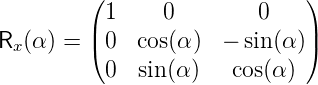          (                    )
           1    0        0
Rx (α) = |( 0  cos(α)  − sin (α)|)
           0  sin (α )   cos(α)
