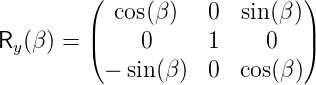          (                    )
         |  cos(β )   0  sin (β )|
Ry (β) = (    0      1    0   )
           − sin (β )  0  cos(β)

