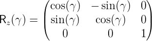         ( cos(γ)  − sin (γ ) 0 )
        | sin (γ )   cos(γ )  0 |
Rz(γ) = (                    )
            0        0     1
