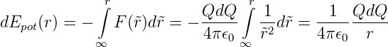             ∫r                 ∫r
                           QdQ--   1-     --1--QdQ--
dEpot(r) = −   F (˜r)d˜r = − 4π 𝜖0   ˜r2d˜r = 4 π𝜖0  r
             ∞                  ∞
