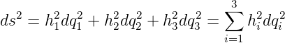                                ∑3
ds2 =  h21dq21 + h22dq22 + h23dq23 =    h2idq2i
                               i=1
