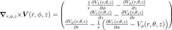                     (        1∂Vz(r,𝜃,z)   ∂Vϕ(r,𝜃,z)-      )
                    |        r   ∂ϕ   −    ∂z          |
∇r,ϕ,z×V (r,ϕ, z) = |(         ∂Vr(∂rz(,𝜃,z)−  ∂Vz(r∂,𝜃r,z)      )|)
                     ∂Vϕ(r,𝜃,z) − 1  ∂Vr(r,𝜃,z)-− V (r,𝜃,z)
                        ∂r      r    ∂ϕ       ϕ
