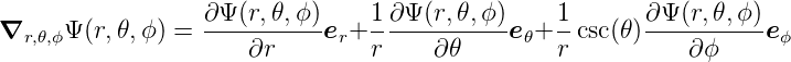 ∇r,𝜃,ϕ Ψ(r,𝜃,ϕ) =  ∂Ψ-(r,𝜃,-ϕ)er+ 1-∂Ψ-(r,𝜃,ϕ)e𝜃+ 1-csc(𝜃)∂Ψ-(r,𝜃,ϕ)e ϕ
                      ∂r        r     ∂𝜃        r           ∂ϕ
