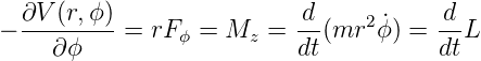 − ∂V-(r,ϕ)-= rF  =  M  =  d-(mr2 ϕ˙) = -d L
    ∂ ϕ         ϕ     z   dt          dt
