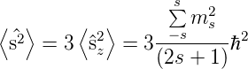                    s∑
⟨  ⟩     ⟨  ⟩        m2s
  ^s2  = 3  ^s2z  = 3--−s----ℏ2
                 (2s + 1)
