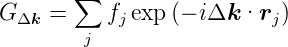        ∑
G Δk =    fj exp(− iΔk ·rj )
        j
