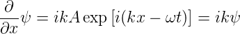 -∂-ψ =  ikA exp [i(kx − ωt )] = ikψ
∂x

