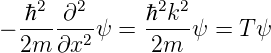     2  2       2 2
− ℏ---∂--ψ =  ℏ-k-ψ =  Tψ
  2m ∂x2      2m
