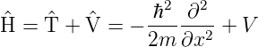                   2  2
^    ^    ^     ℏ---∂--
H =  T + V  = − 2m ∂x2  + V
