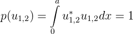           ∫a
p (u1,2) =   u∗1,2u1,2dx = 1
          0
