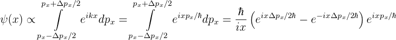         px+∫Δpx∕2          px+∫Δpx∕2              (                     )
ψ(x ) ∝        eikxdp  =         eixpx∕ℏdp  =  ℏ--eixΔpx∕2ℏ − e− ixΔpx∕2ℏ eixpx∕ℏ
                     x                   x    ix
       px−Δpx∕2          px−Δpx∕2
