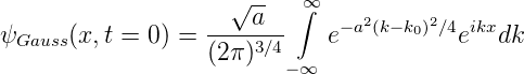                     √ --   ∞
                  ----a-- ∫   −a2(k−k0)2∕4 ikx
ψGauss(x,t = 0) = (2π)3∕4    e          e   dk
                         −∞
