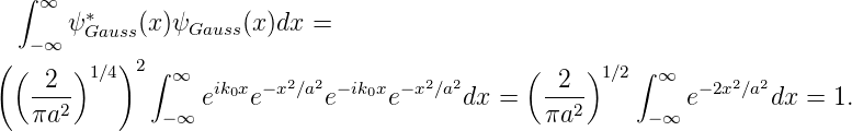   ∫ ∞
       ψ∗    (x)ψ     (x)dx =
   −∞   Gauss    Gauss
( (    )1∕4)2 ∫ ∞                             (     )1∕2∫ ∞
   --2-           eik0xe− x2∕a2e−ik0xe −x2∕a2dx =   -2--        e −2x2∕a2dx = 1.
   πa2         −∞                               πa2      −∞
