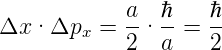 Δx · Δpx  = a-· ℏ-= ℏ-
            2   a   2
