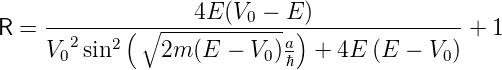 R = --------(∘-----4E(V0-−-E))-------------- + 1
    V02 sin2    2m (E  − V0)a  + 4E  (E  − V0)
                           ℏ
