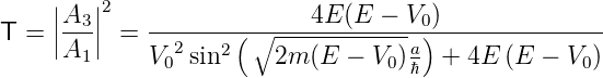     |   |2
    ||A3-||    -------(-∘----4E-(E--−-V0))---------------
T = |A1 | =  V 2sin2   2m  (E  − V )a  + 4E  (E  − V )
              0                  0 ℏ              0
