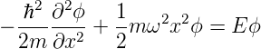    ℏ2 ∂2ϕ   1
− --------+ --m ω2x2ϕ =  Eϕ
  2m  ∂x2   2
