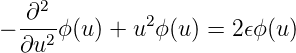     2
− ∂--ϕ (u) + u2 ϕ(u) = 2𝜖ϕ(u)
  ∂u2
