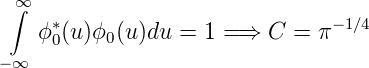 ∞∫
    ϕ∗0(u)ϕ0(u)du =  1 = ⇒ C = π −1∕4
−∞
