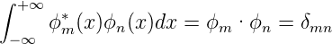 ∫ +∞   ∗
 − ∞ ϕ m(x)ϕn (x)dx = ϕm · ϕn = δmn
