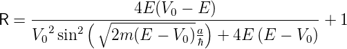 R = --------(∘-----4E(V0-−-E))-------------- + 1
    V  2sin2    2m (E  − V )a  + 4E  (E  − V )
      0                  0 ℏ              0
