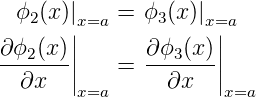  ϕ2 (x)|x|=a =  ϕ3(x)|x=a|
∂ϕ2(x-)||      ∂ϕ3(x-)||
  ∂x   ||   =    ∂x   ||
       x=a           x=a
