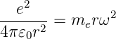    2
--e----=  m  rω2
4π 𝜀0r2     e
