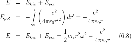   E  =   Ekin + Epot
           ∫r(   − e2 )           e2
Epot =   −     ------2  dr′ = − ------
           ∞   4π 𝜀0r′          4π𝜀0r
                                     2
  E  =   Ekin + Epot = 1mer2 ω2 −  -e----  (6.8)
                       2           4π𝜀0r
