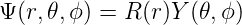 Ψ (r,𝜃,ϕ) = R (r)Y(𝜃,ϕ )

