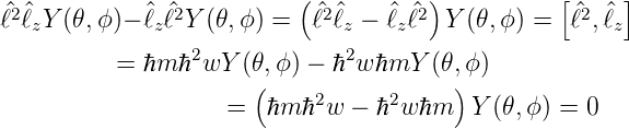 ^2^         ^ ^2          (^2^    ^ ^2)           [^2 ^]
ℓ ℓzY (𝜃,ϕ )− ℓzℓ Y (𝜃,ϕ) =  ℓ ℓz − ℓzℓ   Y (𝜃, ϕ) =  ℓ,ℓz
          = ℏm ℏ2wY  (𝜃,ϕ) − ℏ2w ℏmY (𝜃,ϕ )
                      (                )
                    =  ℏm ℏ2w −  ℏ2wℏm   Y (𝜃,ϕ) = 0
