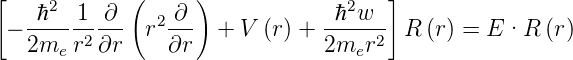 [            (     )                  ]
    ℏ2  1  ∂    2 ∂              ℏ2w
 − ---- -2---  r --- +  V (r) + -----2 R (r) = E ·R  (r)
   2me  r ∂r     ∂r             2mer
