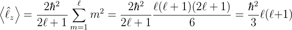 ⟨  ⟩       2  ∑ℓ           2                      2
 ^ℓz  = --2ℏ--     m2 =  -2ℏ---ℓ(ℓ +-1)(2ℓ +-1-)= ℏ-ℓ(ℓ+1 )
       2ℓ + 1 m=1       2ℓ + 1       6           3
