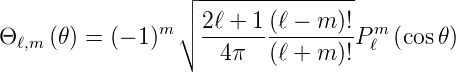                  ┌│ ---------------
               m │∘ 2ℓ + 1 (ℓ − m )! m
Θ ℓ,m (𝜃) = (− 1)    ------ --------Pℓ  (cos𝜃)
                     4π   (ℓ + m )!
