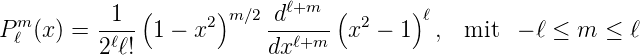   m        1 (      2)m∕2 dℓ+m  ( 2    )ℓ
Pℓ (x) = --ℓ-  1 − x      --ℓ+m- x  − 1   , mit  − ℓ ≤ m  ≤ ℓ
         2 ℓ!             dx

