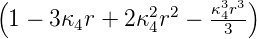 (              2 2   κ34r3)
 1 − 3κ4r + 2 κ4r −   3