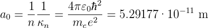                    2
a  = -1-1- = 4π-𝜀0ℏ-=  5.29177·10 −11 m
 0   n κn     mee2
