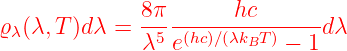               8π-------hc-------
ϱ λ(λ, T)dλ =  λ5 e(hc)∕(λkBT) − 1dλ
