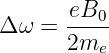       eB0-
Δω  = 2me
