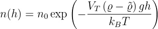               (               )
n(h) = n  exp  − VT-(ϱ-−-˜ϱ)gh-
        0            kBT
      