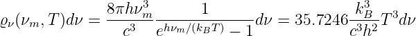                8πhν3        1                    k3
ϱν(νm, T)dν =  -----m--------------dν =  35.7246 --B-T 3dν
                 c3   ehνm ∕(kBT) − 1             c3h2
                                                        
                                                        
