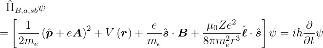  ^HB,a,sbψ
  [                                          2     ]
   --1-          2           e--       -μ0Ze---^           -∂-
=  2me  (^p + eA ) + V (r ) + me ^s ⋅ B + 8 πm2er3ℓ ⋅ ^s ψ = iℏ∂t ψ

