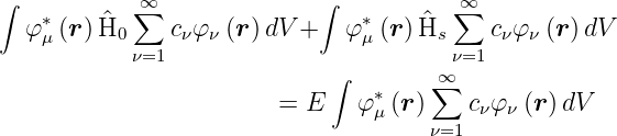 ∫           ∞               ∫           ∞
  φ ∗(r ) ^H ∑  c φ  (r)dV +   φ ∗(r) ^H  ∑  c φ  (r)dV
    μ     0 ν=1 ν ν             μ     s ν=1  ν ν
                             ∫        ∞
                        =  E   φ ∗(r) ∑  c φ  (r)dV
                                 μ    ν=1 ν ν

