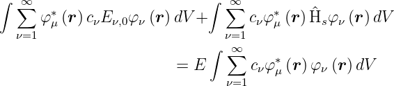 ∫  ∞∑                         ∫ ∑∞
      φ∗μ (r)cνE ν,0φν (r)dV +      cνφ ∗μ(r) ^Hsφ ν (r)dV
  ν=1                          ν=1
                             ∫ ∑∞
                        =  E       cνφ∗μ (r )φν (r)dV
                               ν=1
