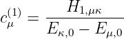  (1)   --H1,-μκ---
cμ  =  E   − E
        κ,0    μ,0
