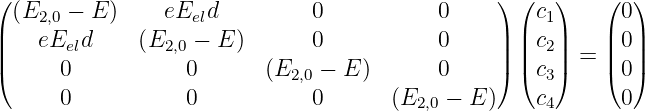 (                                               ) (  )    (  )
  (E2,0 − E )    eEeld         0           0         c1      0
||   eEeld     (E2,0 − E )      0           0     || || c2||    || 0||
|(     0           0       (E2,0 − E )      0     |) |( c3|)  = |( 0|)
      0           0           0       (E   − E )    c       0
                                        2,0           4
