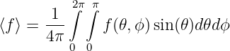        1  2∫π∫π
⟨f ⟩ = ---    f (𝜃,ϕ)sin(𝜃)d𝜃dϕ
       4π 0 0
