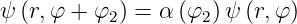 ψ (r,φ +  φ ) = α (φ )ψ (r,φ)
          2        2
