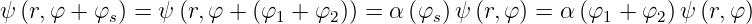 ψ (r,φ + φ ) = ψ (r,φ + (φ  + φ )) = α (φ )ψ (r,φ ) = α (φ + φ  )ψ (r,φ)
          s               1    2         s                1    2

