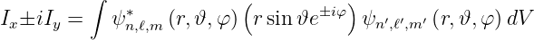          ∫               (          )
I ±iI  =    ψ∗    (r,𝜗, φ)  rsin 𝜗e±iφ  ψ ′ ′ ′ (r,𝜗, φ)dV
 x   y       n,ℓ,m                      n ,ℓ ,m
